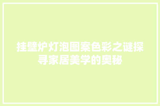 挂壁炉灯泡图案色彩之谜探寻家居美学的奥秘 水电维修