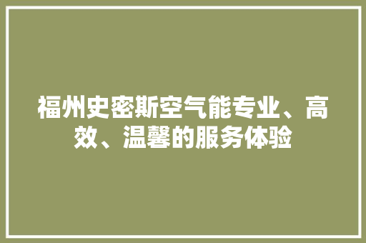 福州史密斯空气能专业、高效、温馨的服务体验 热水器