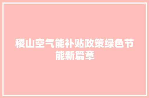 稷山空气能补贴政策绿色节能新篇章 家居维修