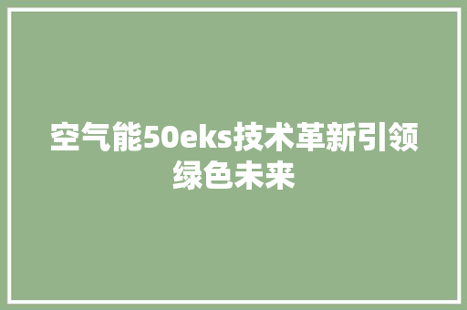 空气能50eks技术革新引领绿色未来 旧房改造