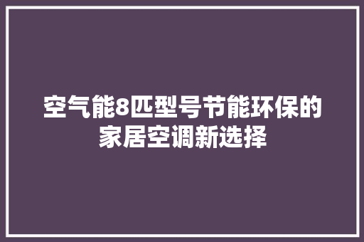 空气能8匹型号节能环保的家居空调新选择 龙头管件