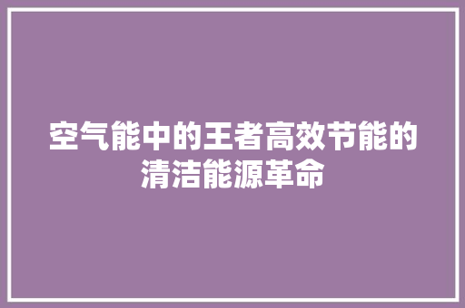 空气能中的王者高效节能的清洁能源革命 旧房改造