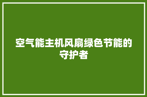 空气能主机风扇绿色节能的守护者 翻新改色
