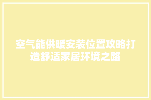 空气能供暖安装位置攻略打造舒适家居环境之路 空调