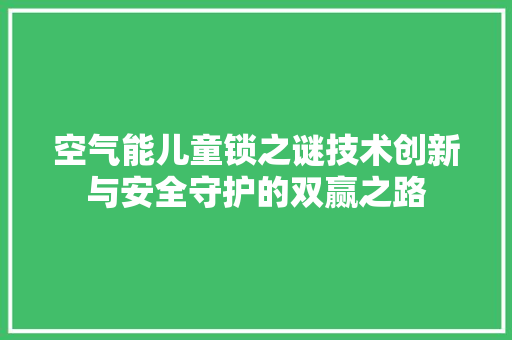 空气能儿童锁之谜技术创新与安全守护的双赢之路 灯具安装