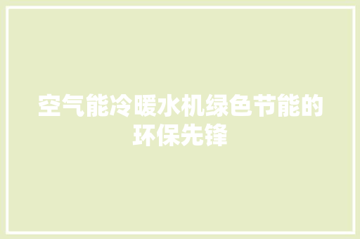 空气能冷暖水机绿色节能的环保先锋 旧房改造