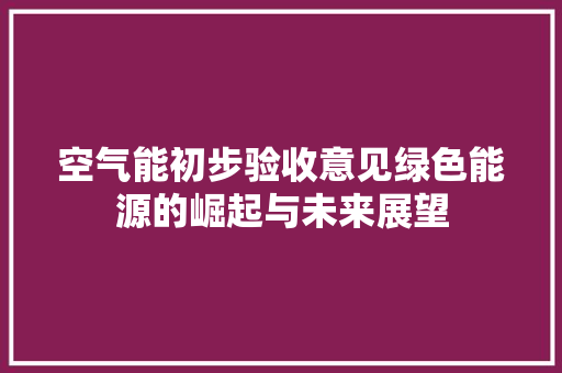 空气能初步验收意见绿色能源的崛起与未来展望 清洁保养