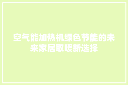 空气能加热机绿色节能的未来家居取暖新选择 旧房改造