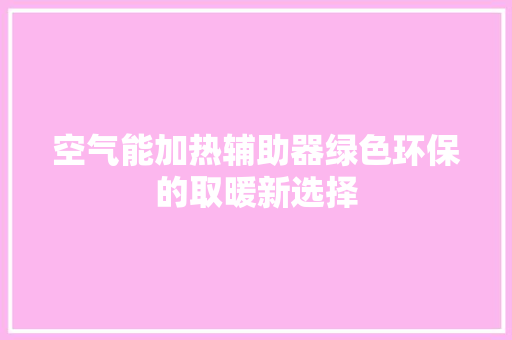 空气能加热辅助器绿色环保的取暖新选择 龙头管件