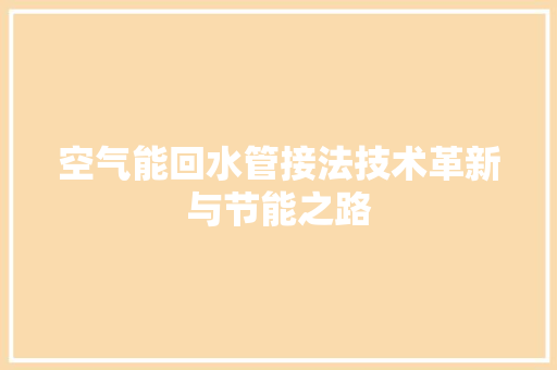 空气能回水管接法技术革新与节能之路 家居维修