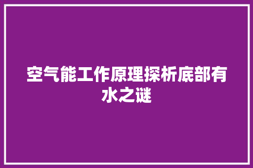 空气能工作原理探析底部有水之谜 洁具维修