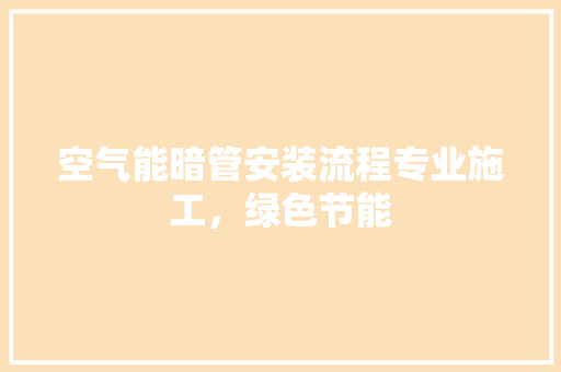 空气能暗管安装流程专业施工，绿色节能 贴膜