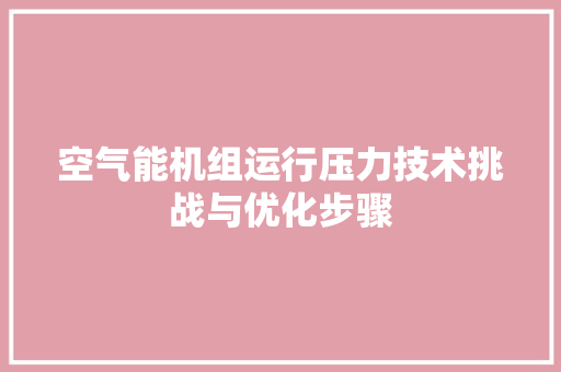 空气能机组运行压力技术挑战与优化步骤 局部翻新