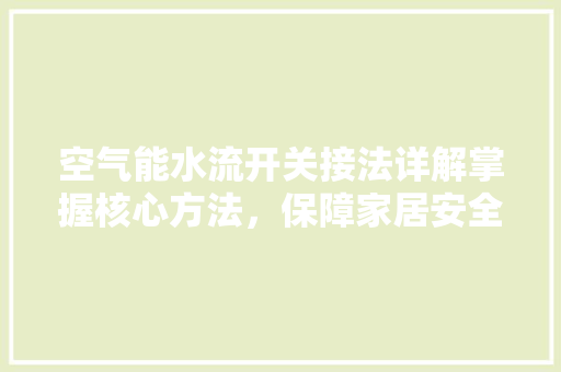 空气能水流开关接法详解掌握核心方法，保障家居安全 冰箱