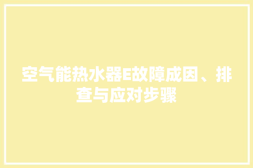 空气能热水器E故障成因、排查与应对步骤 冰箱