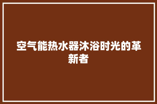 空气能热水器沐浴时光的革新者 洗衣机