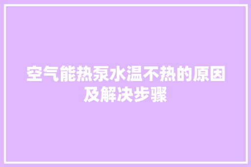 空气能热泵水温不热的原因及解决步骤 装修设计