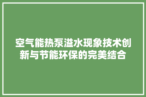 空气能热泵溢水现象技术创新与节能环保的完美结合 龙头管件