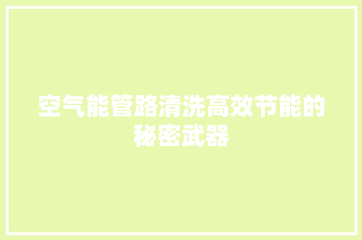空气能管路清洗高效节能的秘密武器 贴膜