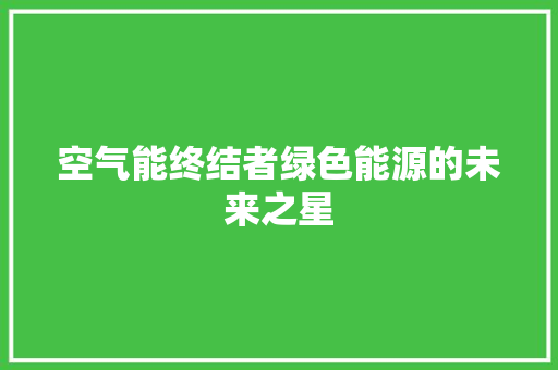 空气能终结者绿色能源的未来之星 热水器