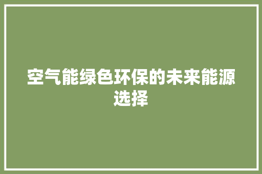 空气能绿色环保的未来能源选择 水电维修