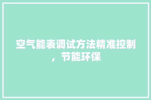 空气能表调试方法精准控制，节能环保 水电维修
