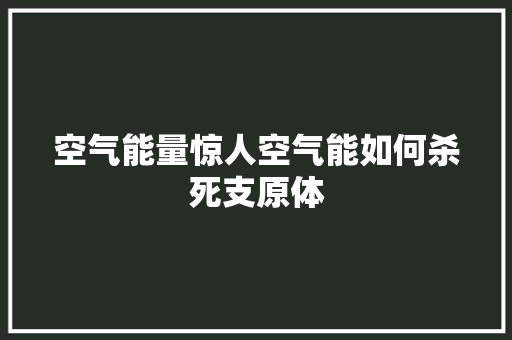空气能量惊人空气能如何杀死支原体 清洁保养