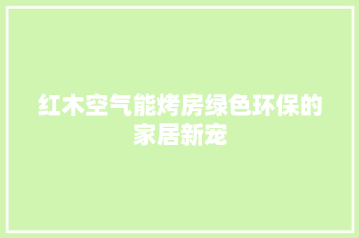 红木空气能烤房绿色环保的家居新宠 热水器