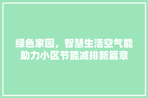 绿色家园，智慧生活空气能助力小区节能减排新篇章 局部翻新