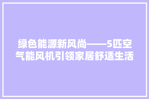 绿色能源新风尚——5匹空气能风机引领家居舒适生活 局部翻新