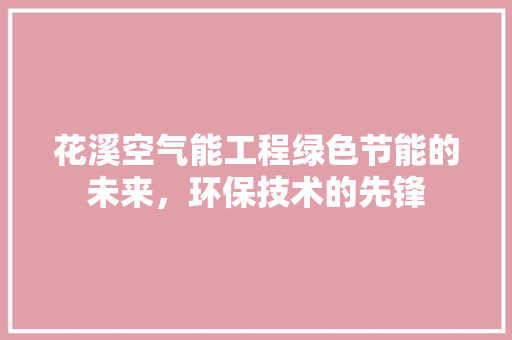 花溪空气能工程绿色节能的未来，环保技术的先锋 灯具安装