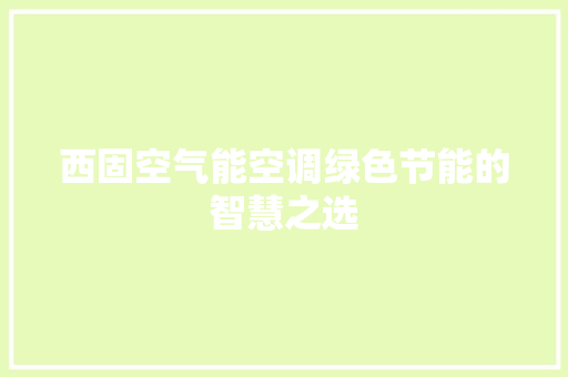 西固空气能空调绿色节能的智慧之选 热水器