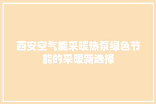 西安空气能采暖热泵绿色节能的采暖新选择 家居维修