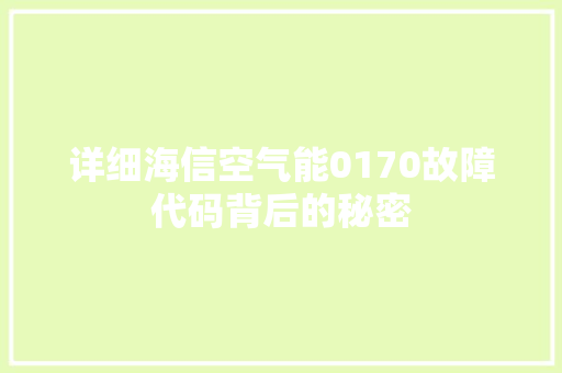 详细海信空气能0170故障代码背后的秘密 清洁保养