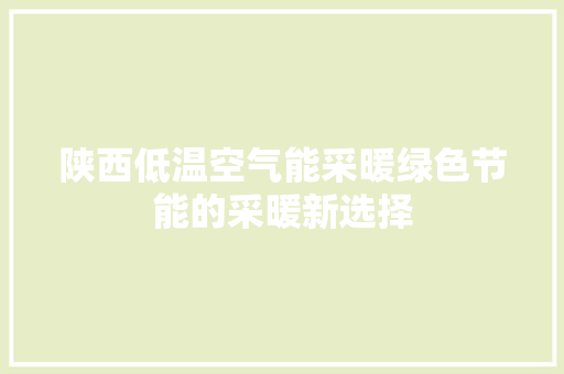 陕西低温空气能采暖绿色节能的采暖新选择 旧房改造