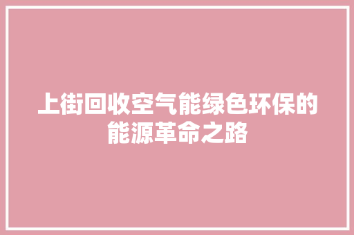 上街回收空气能绿色环保的能源革命之路 洁具维修