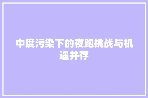 中度污染下的夜跑挑战与机遇并存 家电维护