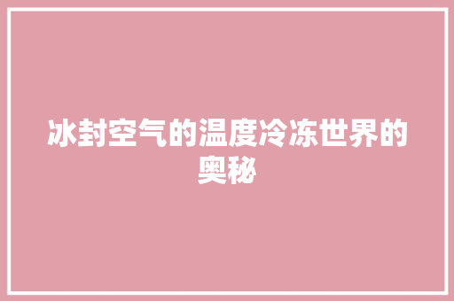 冰封空气的温度冷冻世界的奥秘 水电维修