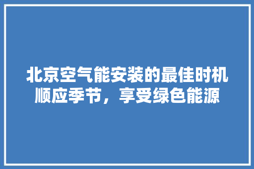北京空气能安装的最佳时机顺应季节，享受绿色能源 冰箱