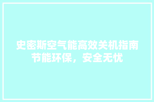 史密斯空气能高效关机指南节能环保，安全无忧 家电维护