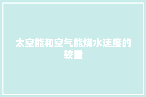 太空能和空气能烧水速度的较量 家电维护