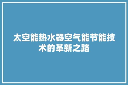 太空能热水器空气能节能技术的革新之路 装修设计