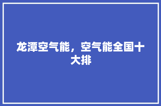 龙潭空气能，空气能全国十大排 水电维修