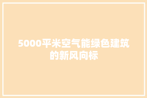 5000平米空气能绿色建筑的新风向标 局部翻新