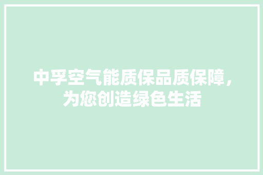 中孚空气能质保品质保障，为您创造绿色生活 贴膜