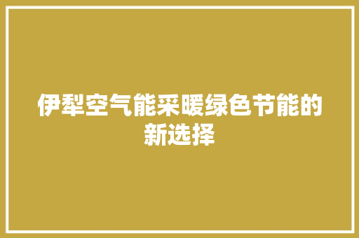 伊犁空气能采暖绿色节能的新选择 家具修理