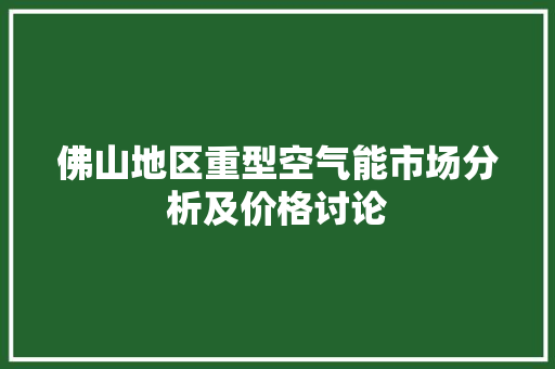 佛山地区重型空气能市场分析及价格讨论 洁具维修
