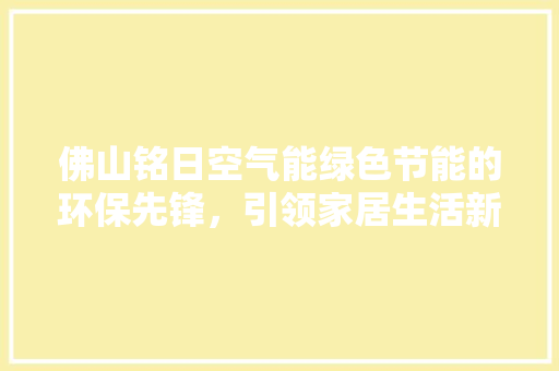 佛山铭日空气能绿色节能的环保先锋，引领家居生活新风尚 灯具安装