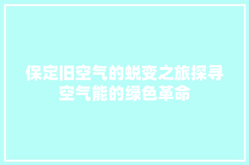保定旧空气的蜕变之旅探寻空气能的绿色革命 家具修理