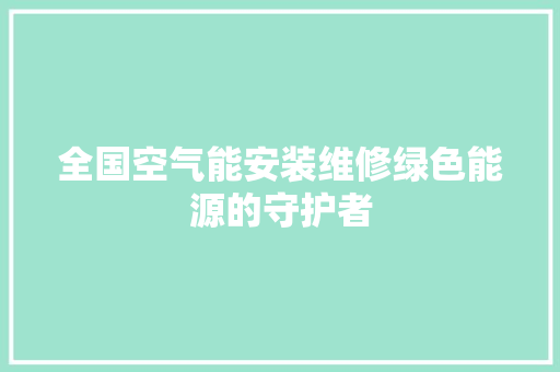 全国空气能安装维修绿色能源的守护者 灯具安装